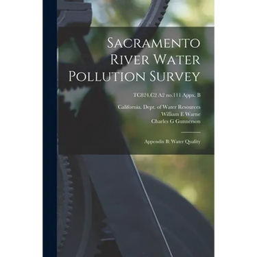 Sacramento River Water Pollution Survey: Appendix B: Water Quality; TC824.C2 A2 no.111 appx. B