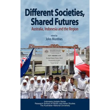 Different Societies, Shared Futures: Australia, Indonesia and the Region