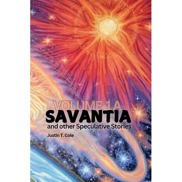 Savantia and Other Speculative Stories - A: A Collection of Speculative Fiction Stories