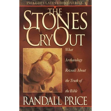 The Stones Cry Out: How Archaeology Reveals the Truth of the Bible
