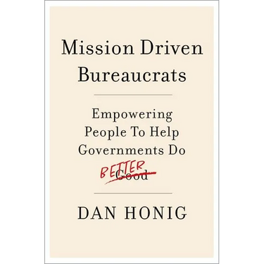 Mission Driven Bureaucrats: Empowering People to Help Government Do Better