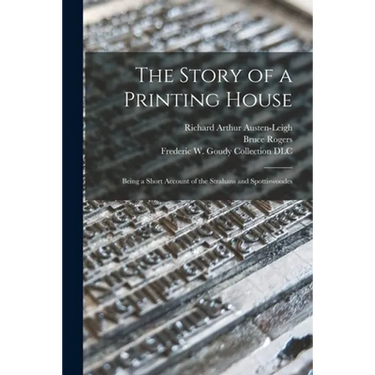 The Story of a Printing House: Being a Short Account of the Strahans and Spottiswoodes