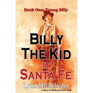 Billy the Kid in Santa Fe, Book One: Young Billy: Wild West History, Outlaw Legends, and the City at the End of the Santa Fe Trail (A Non-Fiction Tril