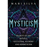 Mysticism: Secrets of the Mystics, Occultism, Alchemy and Hermeticism