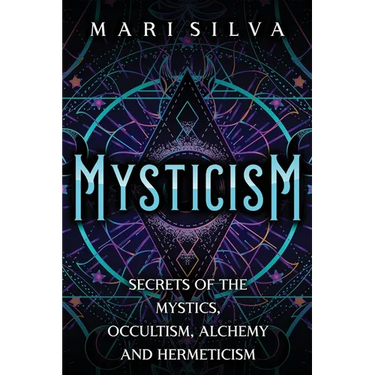 Mysticism: Secrets of the Mystics, Occultism, Alchemy and Hermeticism