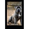 The Complete Guide To The Cane Corso: All You Need To Understand, Train, And Care For Your Italian Mastiff (Owners & Breeders Handbook)