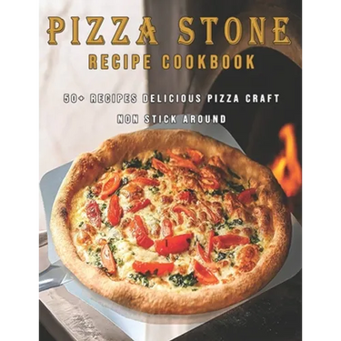 Pizza Stone Recipes Cookbook: 50+ Recipes Delicious Pizza Craft Non Stick Around