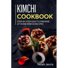 Kimchi Cookbook: Step-by-step Easy to prepare at home Kimchi recipes
