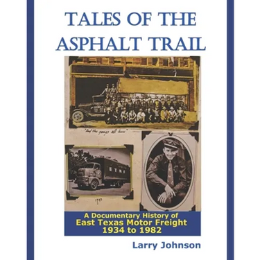 Tales Of The Asphalt Trail: A Documentary History Of East Texas Motor Freight 1934-1982