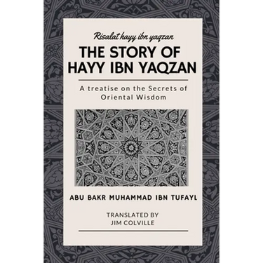The Story of Hayy ibn Yaqzan - Risalat hayy ibn yaqzan: A treatise on the Secrets of Oriental Wisdom