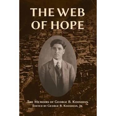 The Web of Hope: The memoirs of George Kooshian, his birth and education in Turkey, his passage into exile and genocide, his rebirth in America