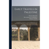 Early Travels in Palestine: Comprising the Narratives of Arculf, Willibald, Bernard, Sæwulf, Sigurd, Benjamin of Tudela, Sir John Maundeville, De