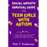 Social Anxiety Survival Guide for Teen Girls with Autism: A Comprehensive Guide for Developing Social Skills and Navigating Emotions in Teen Girls wit