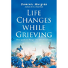 Life Changes while Grieving: Three significant changes. One ultimate outcome.