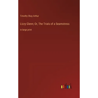Lizzy Glenn; Or, The Trials of a Seamstress: in large print