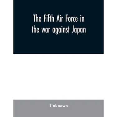 The Fifth Air Force in the war against Japan