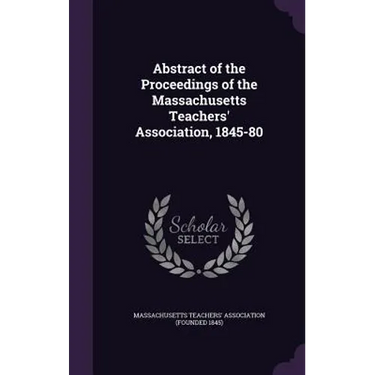 Abstract of the Proceedings of the Massachusetts Teachers' Association, 1845-80