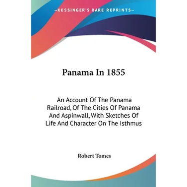 Panama In 1855: An Account Of The Panama Railroad, Of The Cities Of Panama And Aspinwall, With Sketches Of Life And Character On The Isthmus
