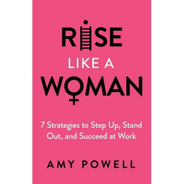 Rise Like a Woman: 7 Strategies to Step Up, Stand Out, and Succeed at Work