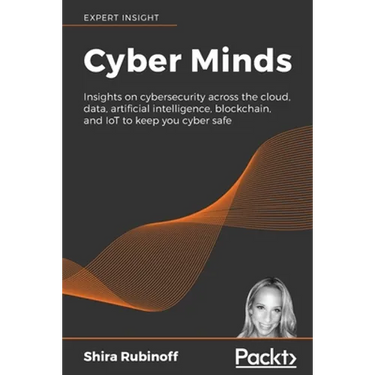 Cyber Minds: Insights on cybersecurity across the cloud, data, artificial intelligence, blockchain, and IoT to keep you cyber safe
