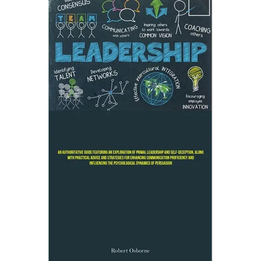 Leadership: An Authoritative Guide Featuring An Exploration Of Primal Leadership And Self-deception, Along With Practical Advice And Strategies For En