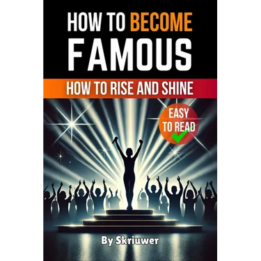 How to Become Famous: How to Rise and Shine