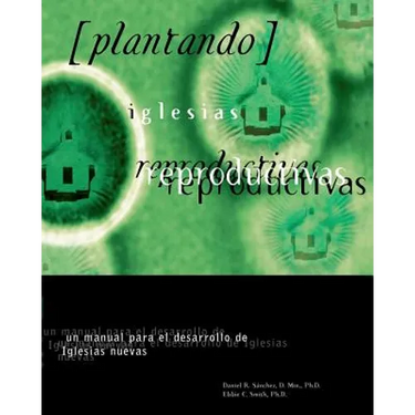 Plantando Iglesia Reproductivas: Un Manual Para El Desarrollo: un manual para el desarrollo de Iglesias nuevas