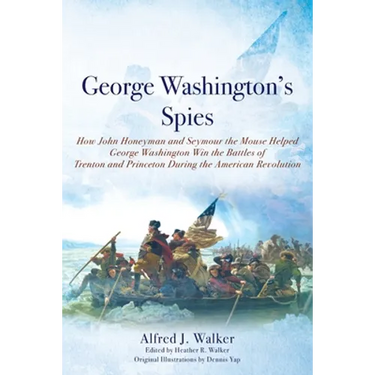 George Washington's Spies: How John Honeyman and Seymour the Mouse Helped George Washington Win the Battles of Trenton and Princeton During the Americ
