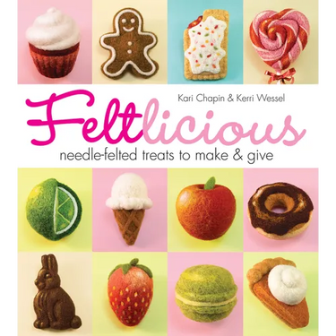 Feltlicious: Needle-Felted Treats to Make & Give