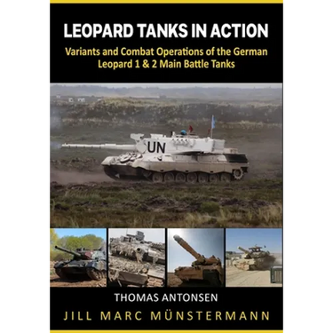 Leopard Tanks in Action: History, Variants and Combat Operations of the German Leopard 1 & 2 Main Battle Tanks