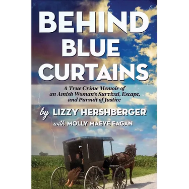Behind Blue Curtains: A True Crime Memoir of an Amish Woman's Survival, Escape, and Pursuit of Justice