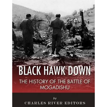 Black Hawk Down: The History of the Battle of Mogadishu