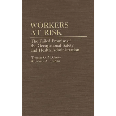 Workers at Risk: The Failed Promise of the Occupational Safety and Health Administration