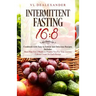 Intermittent Fasting 16/8: Cookbook With Easy to Follow and Delicious Recipes. Includes: Meal Plan for 2 Weeks to Prepare You for Your Journey, C
