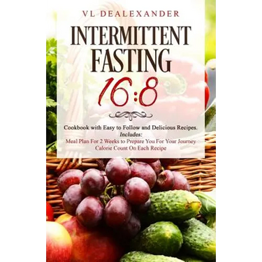 Intermittent Fasting 16/8: Cookbook With Easy to Follow and Delicious Recipes. Includes: Meal Plan for 2 Weeks to Prepare You for Your Journey, C