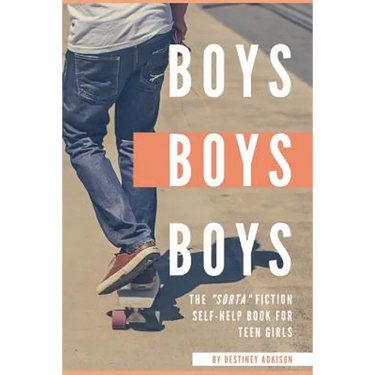 Boys, Boys, Boys: The "Sorta" Fiction Self-Help Book for Teen Girls