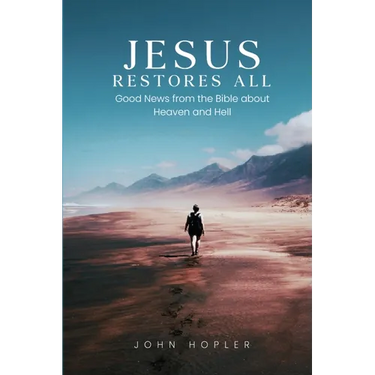 Jesus Restores All: Good News from the Bible about Heaven and Hell