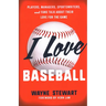 I Love Baseball: Players, Managers, Sportswriters, and Fans Talk about Their Love for the Game