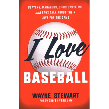 I Love Baseball: Players, Managers, Sportswriters, and Fans Talk about Their Love for the Game