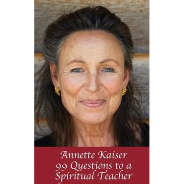 Annette Kaiser: 99 Questions to a Spiritual Teacher