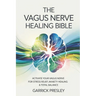 The Vagus Nerve Healing Bible: Activate Your Vagus Nerve for Stress Relief, Anxiety Healing & Total Balance