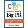 The Little Book of Big PR: 100+ Quick Tips to Get Your Business Noticed