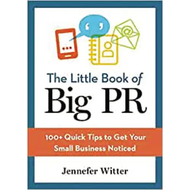 The Little Book of Big PR: 100+ Quick Tips to Get Your Business Noticed