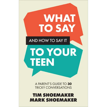 What to Say and How to Say It to Your Teen: A Parent's Guide to 30 Tricky Conversations
