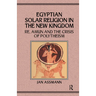 Egyptian Solar Religion in the New Kingdom: RE, Amun and the Crisis of Polytheism
