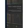 First Greek Book: Comprising an Outline of the Forms and Inflections of the Language, a Complete Analytical Syntax, and an Introductory
