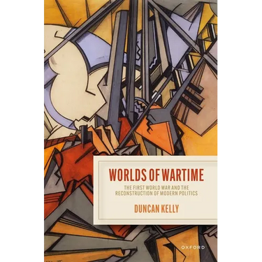 Worlds of Wartime: The First World War and the Reconstruction of Modern Politics