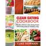 Clean Eating Cookbook: The Most Delicious Clean Eating Recipes with an Easy Guide for Healthy Living