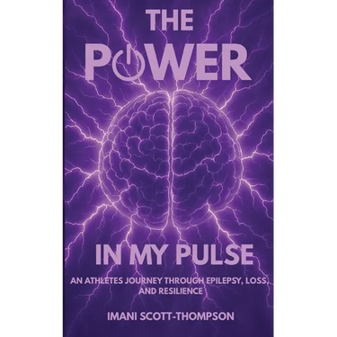 The Power in My Pulse: An Athletes Journey Through Epilepsy, Loss, And Resilience