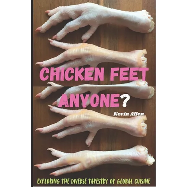 Chicken Feet Anyone?: Exploring the diverse tapestry of global cuisine